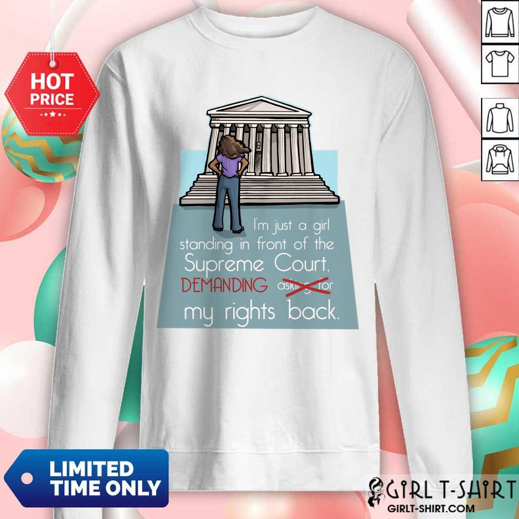 I'm Just A Girl Standing In Front Of The Supreme Court Demanding My Rights Back Shirt - Image 4