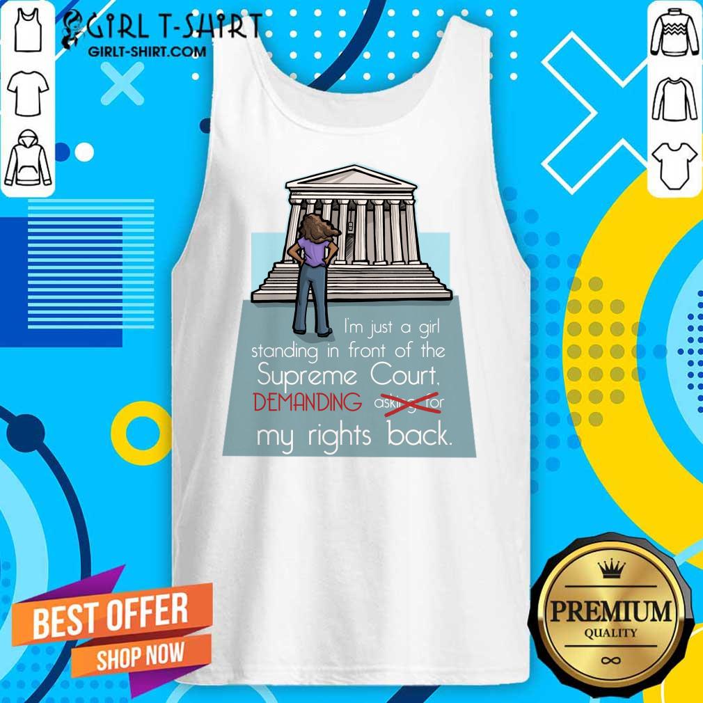 I'm Just A Girl Standing In Front Of The Supreme Court Demanding My Rights Back Shirt - Image 3