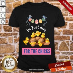 I'm Just Here For The Chicks Shirt