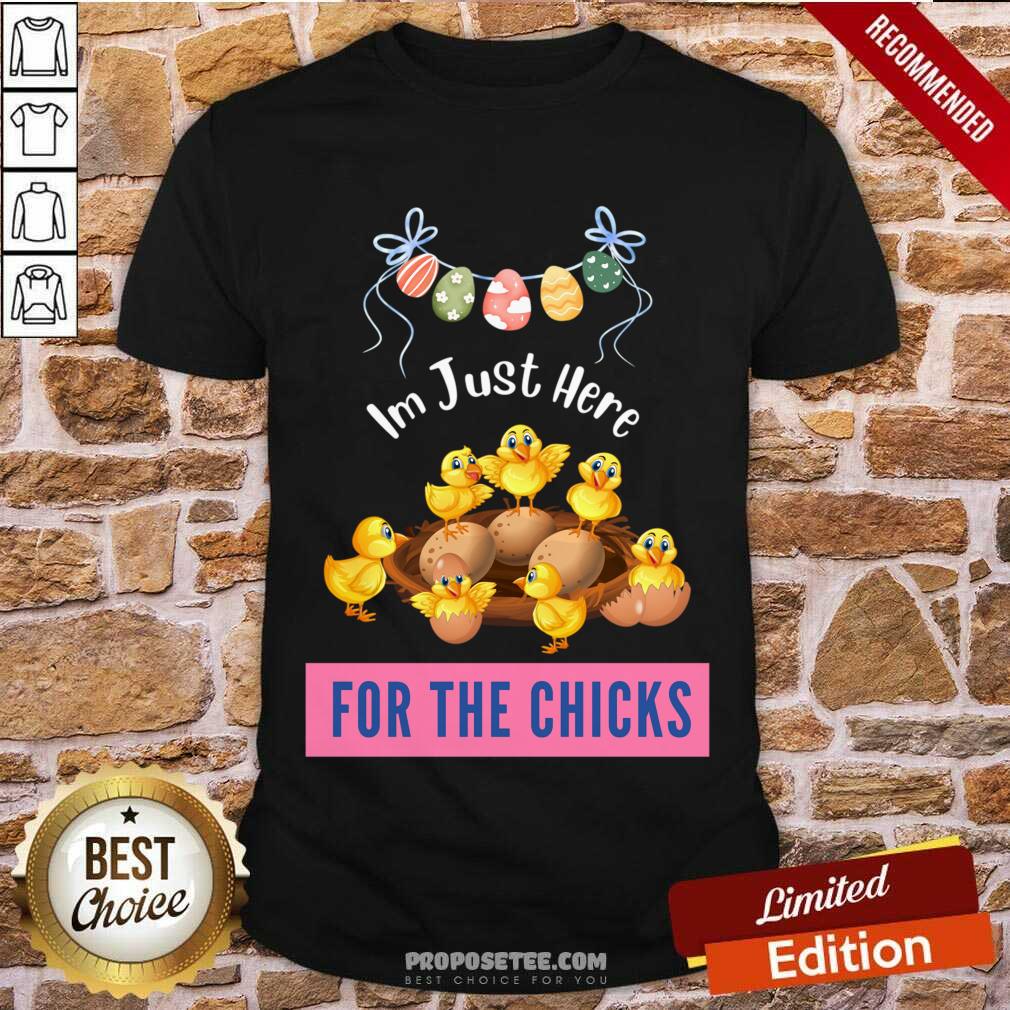 I'm Just Here For The Chicks Shirt