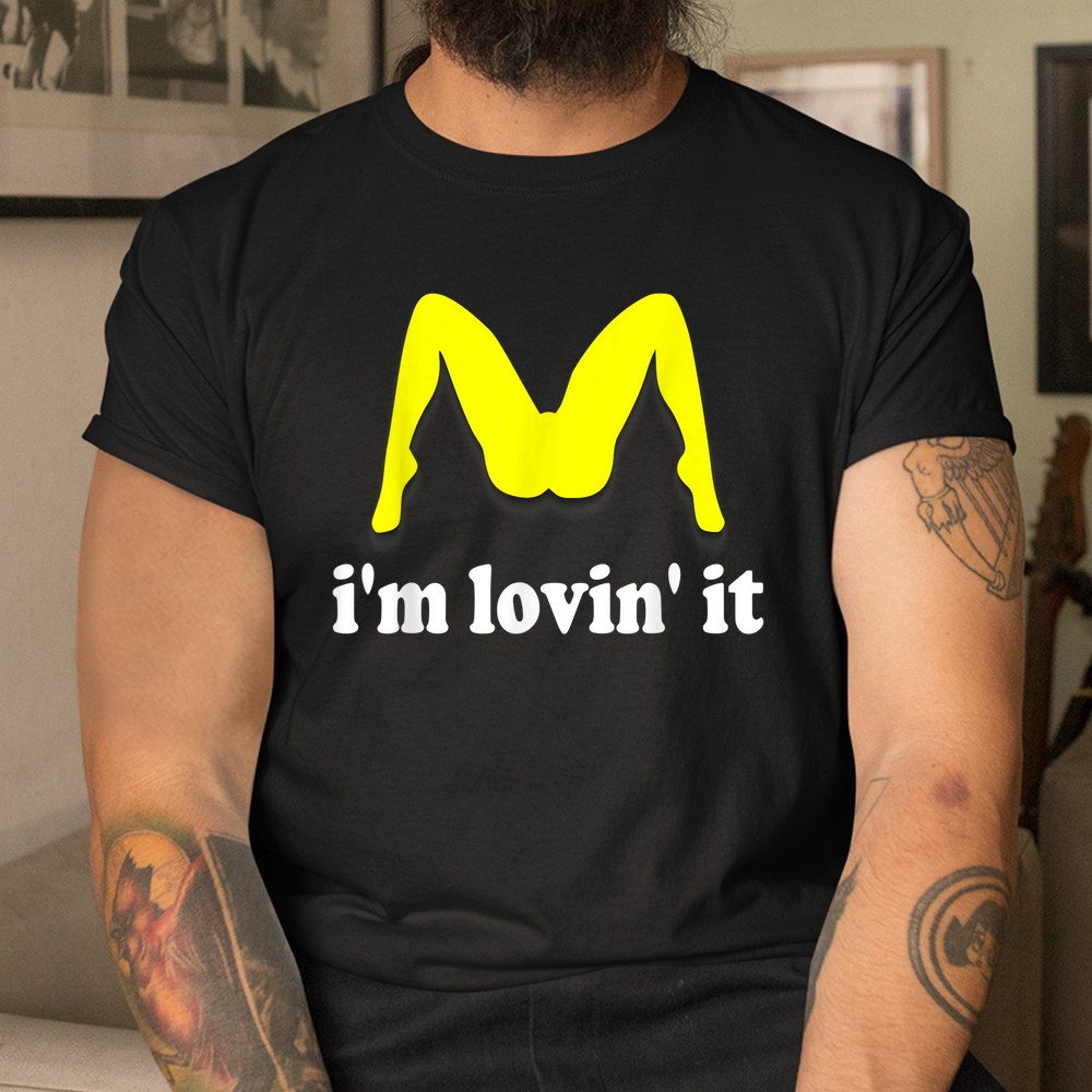 Im Lovin It Humorous Offensive Innuendo Shirt - Image 3