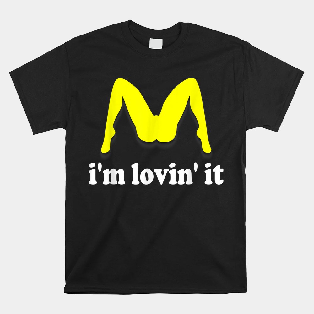 Im Lovin It Humorous Offensive Innuendo Shirt - Image 5