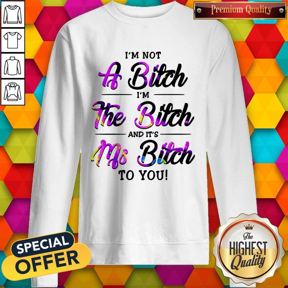 I'm Not A Bitch I'm The Bitch And It's Ms Bitch To You Shirt - Image 2