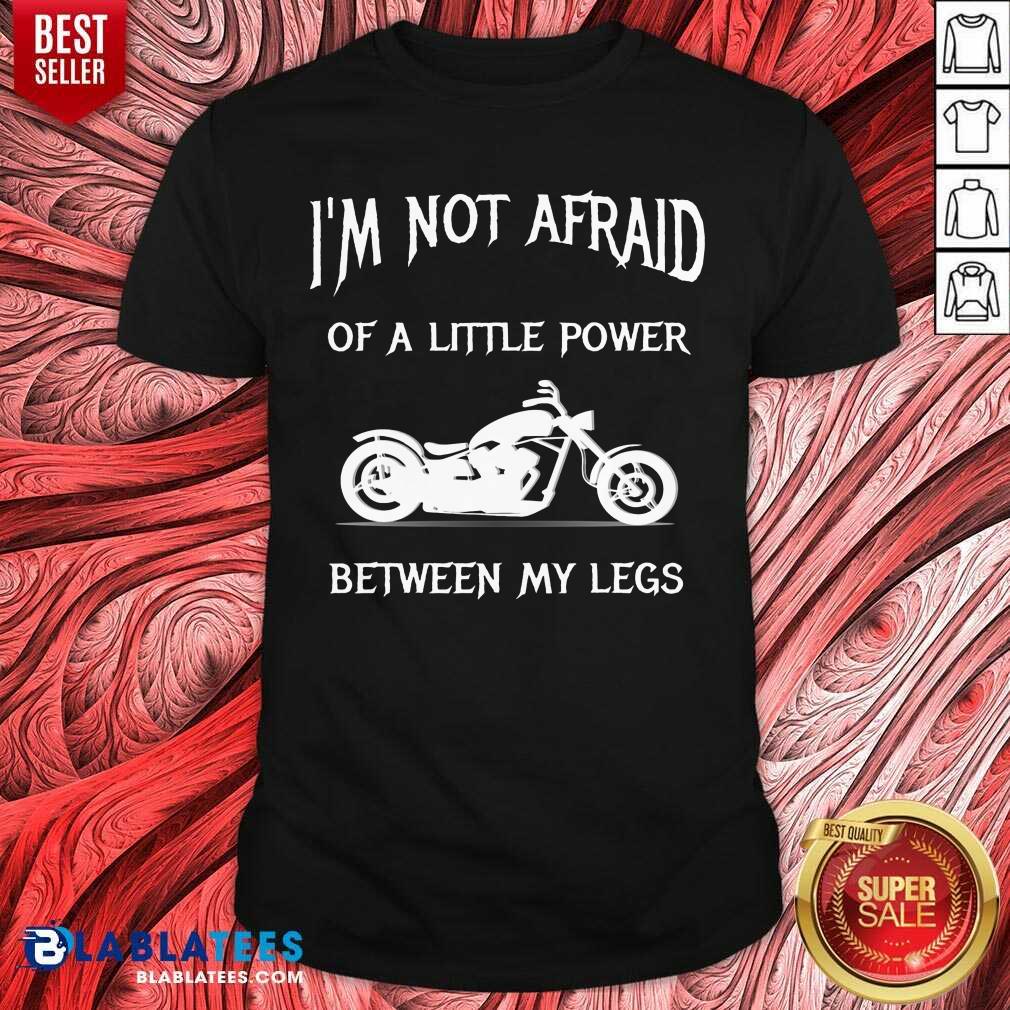 I'M Not Afraid Of A Little Power Motorcycle Shirt
