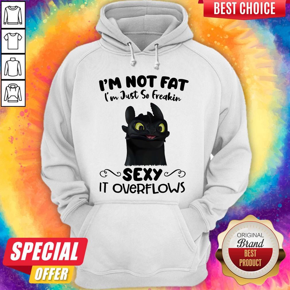I'm Not Fat I'm Just So Freakin Sexy It Overflows Toothless Dragon Shirt - Image 2