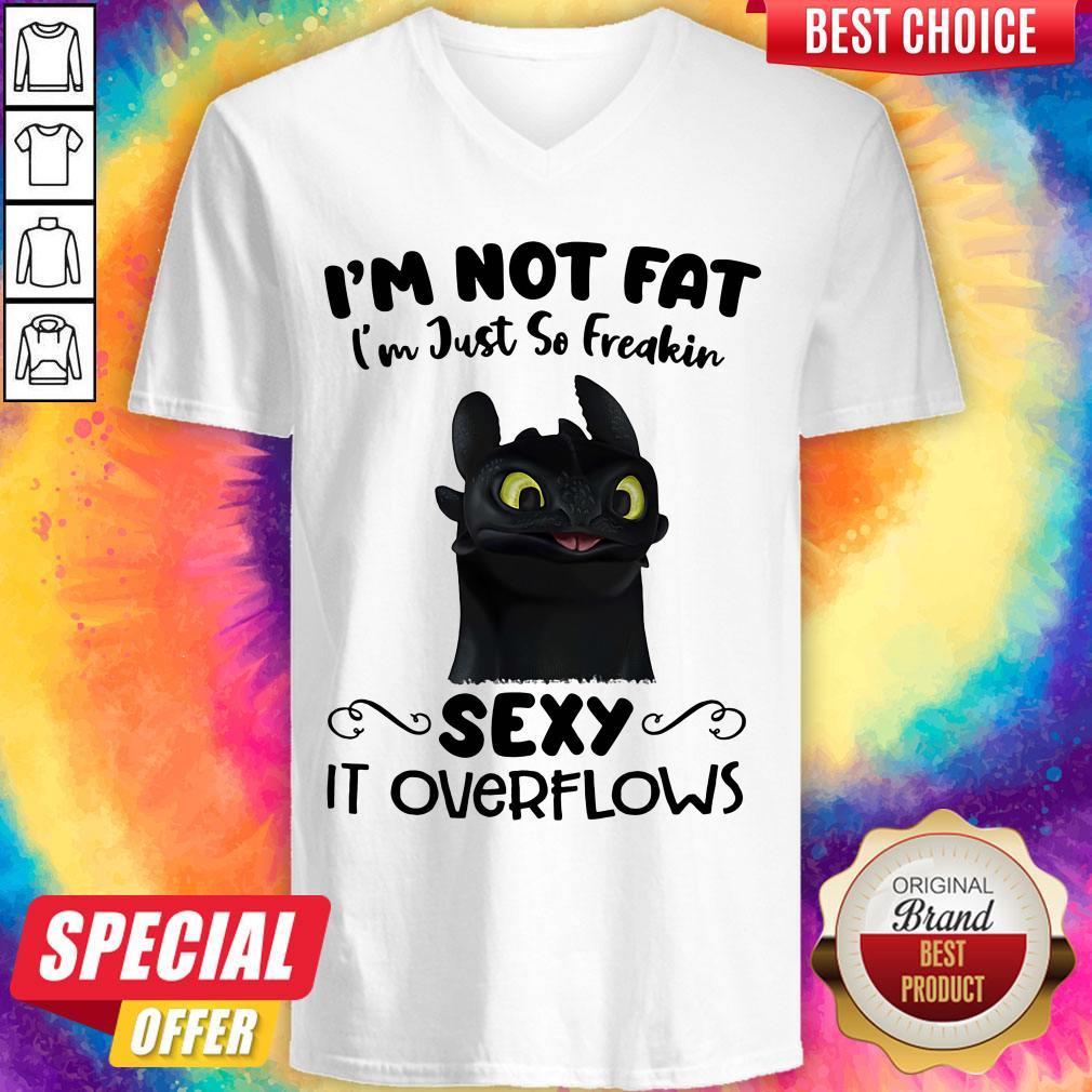 I'm Not Fat I'm Just So Freakin Sexy It Overflows Toothless Dragon Shirt - Image 3
