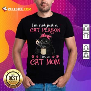 I'm Not Just A Cat Person I'm A Cat Mom Shirt