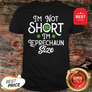 I’m Not Short I’m Leprechaun Size Funny St Patrick’s Day T-Shirt