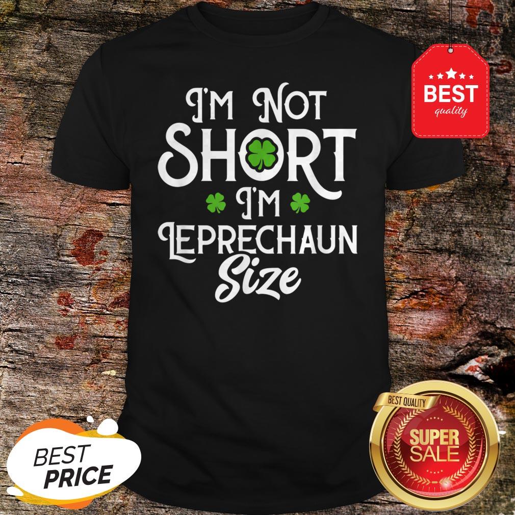 I’m Not Short I’m Leprechaun Size Funny St Patrick’s Day T-Shirt