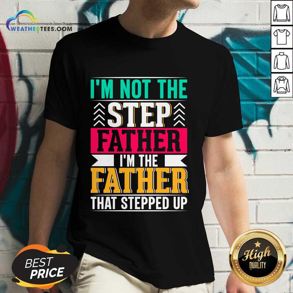 I'm Not The Step Father I'm The Father That Stepped Up Shirt - Image 2
