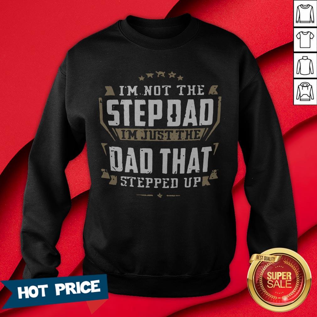 I’m Not The Stepdad I’m Just The Dad That Stepped Up T-Shirt - Image 4