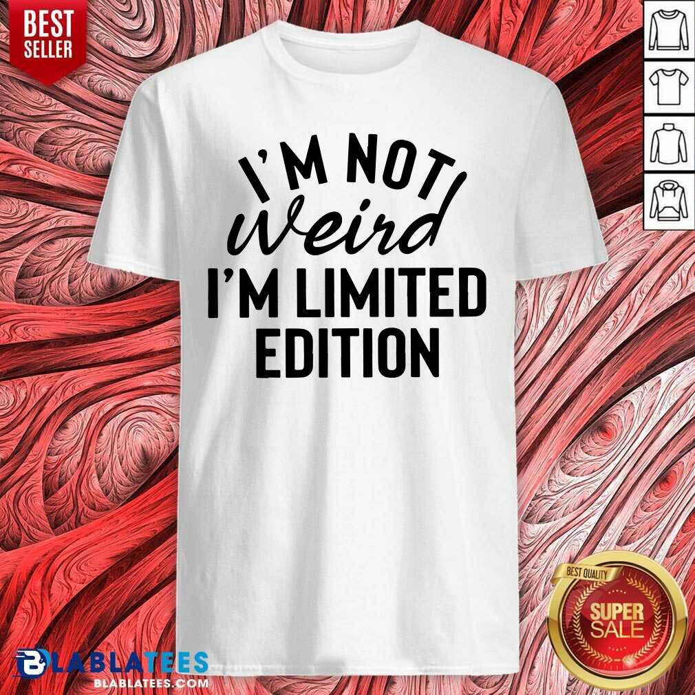 I'm Not Weird I'm Limited Edition Shirt