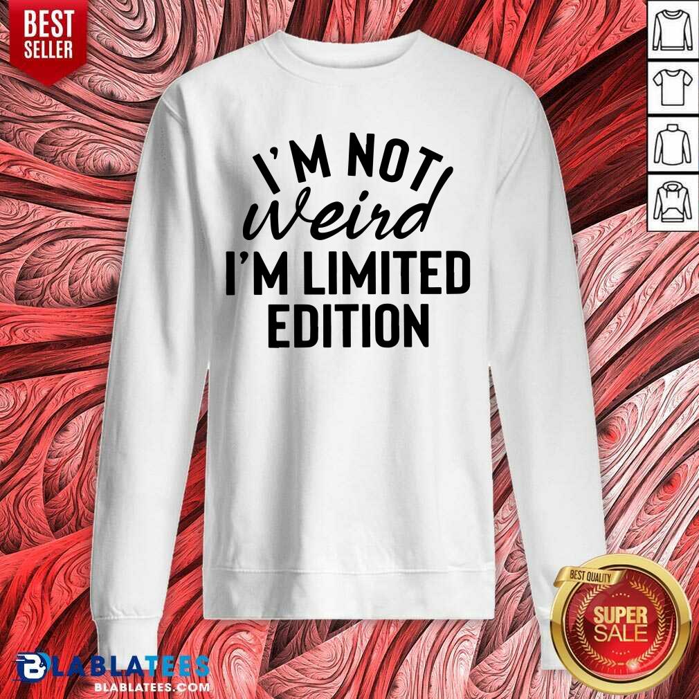 I'm Not Weird I'm Limited Edition Shirt - Image 4