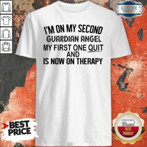 I’m On My Second Guardian Angel My First One Quit And Is Now On Therapy Shirt