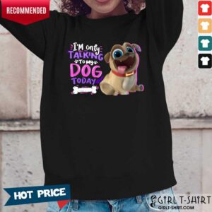 Alternative view of Im Only Talking To My Dog Today Pup Dog Shirt