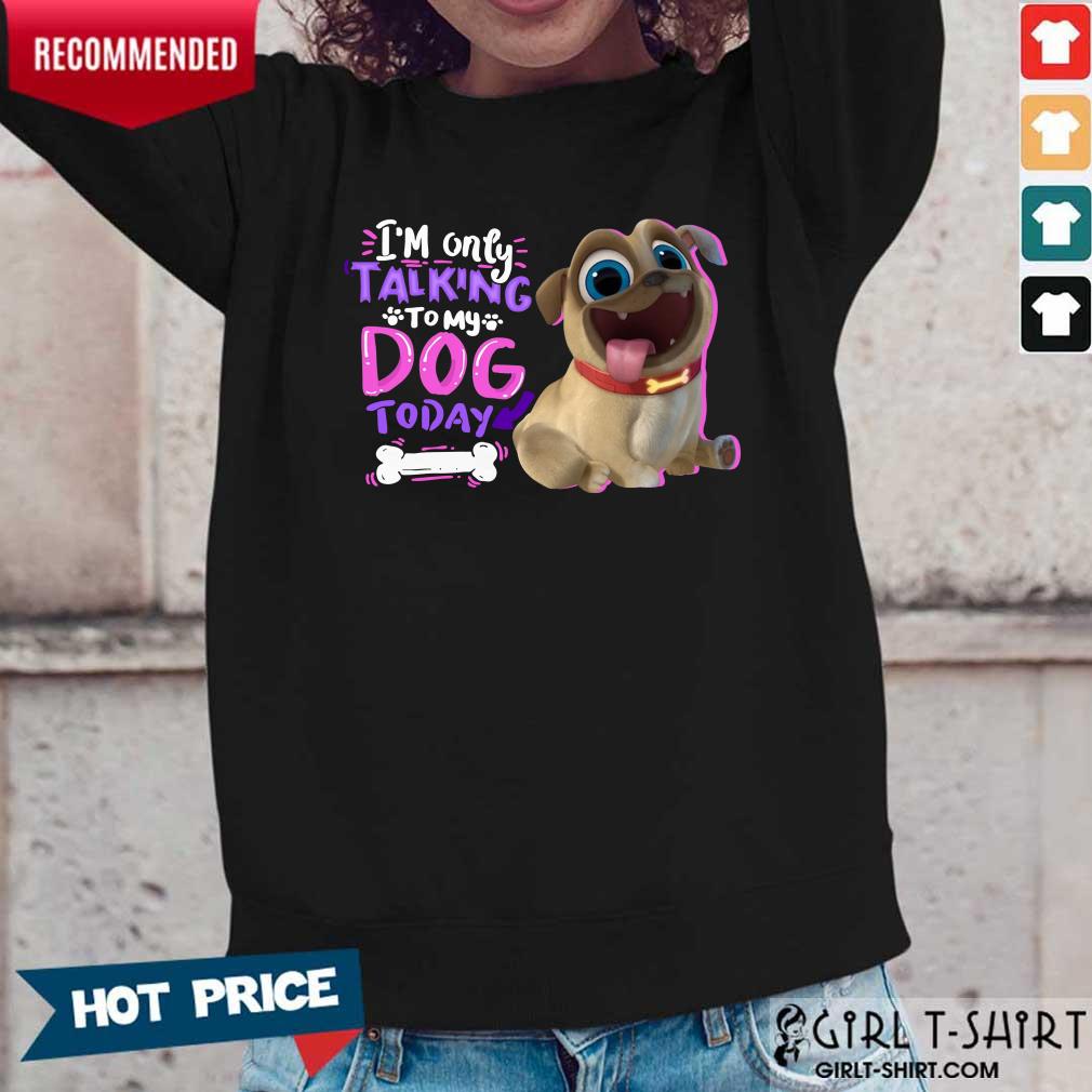 Im Only Talking To My Dog Today Pup Dog Shirt - Image 2