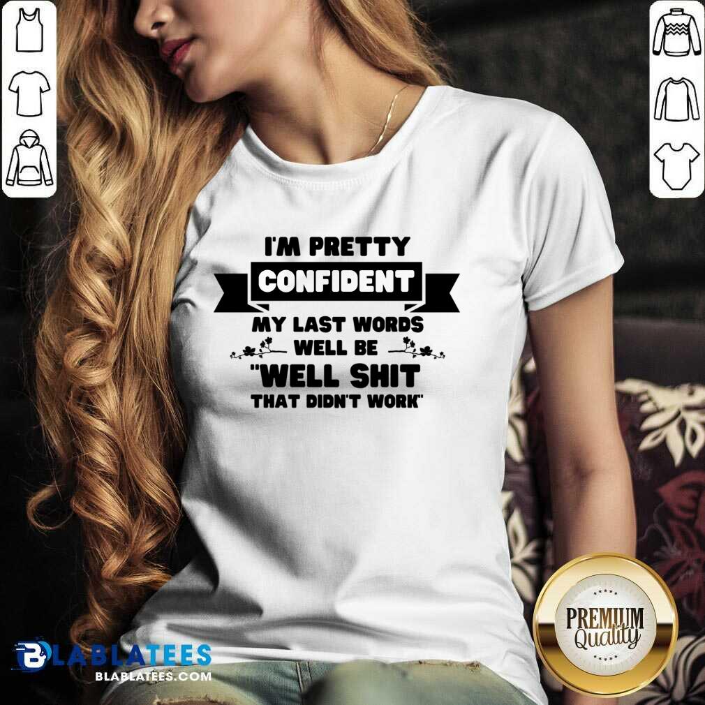 I'm Pretty Confident My Last Words Will Be Well Shit That Didn't Work Shirt - Image 2