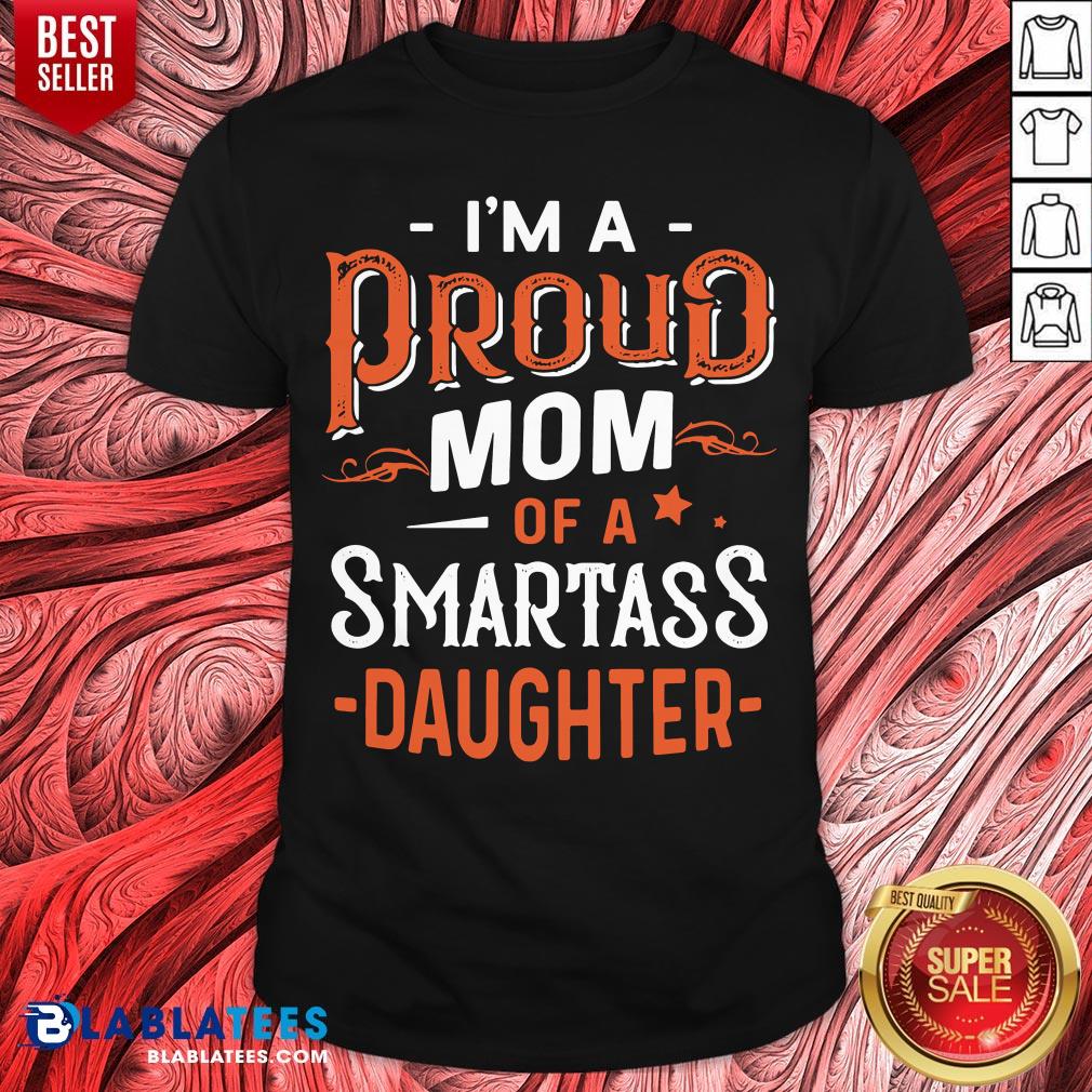 I’m Proud Mom Of A Smartass Daughter Shirt