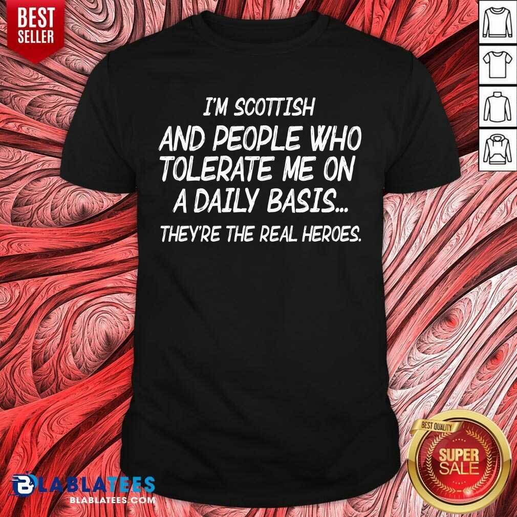 I'M Scottish And People Who Tolerate Me On Daily Basis Shirt