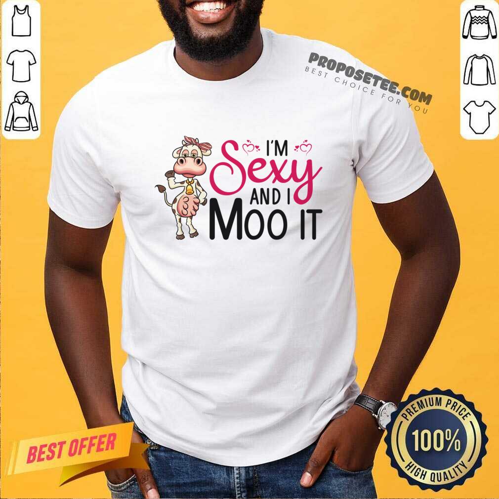I'm Sexy And I Moo It Shirt