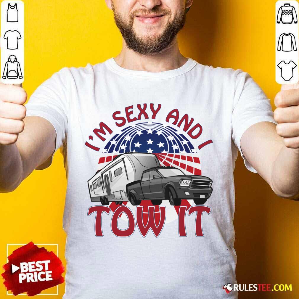 I’m Sexy And I Tow It 4th Of July American Flag Shirt