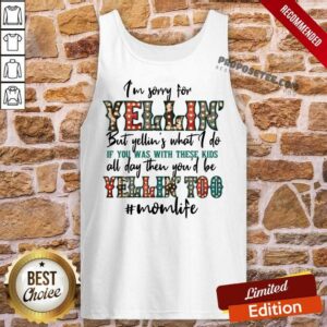 Alternative view of I'm Sorry For The Yellin' But Yellin' Is What I Do Mom life Shirt