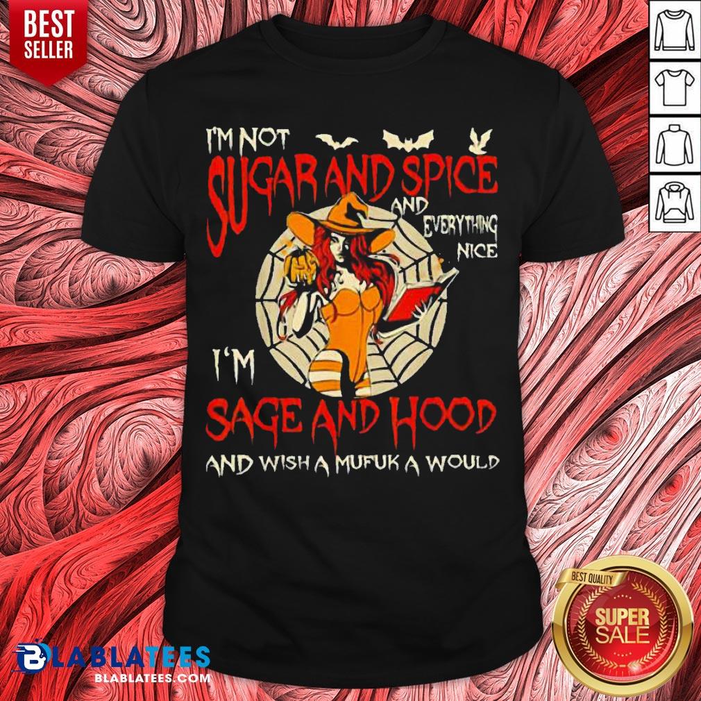 I’m Sugarand Spice And Everything Nice I’m Sage And Hood Shirt