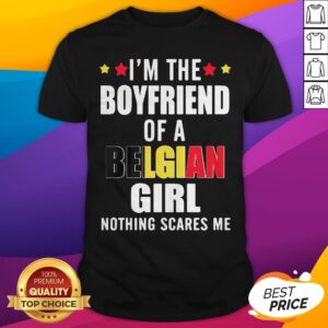 I'm The Boyfriend Of A Belgian Girl Nothing Scares Me Shirt