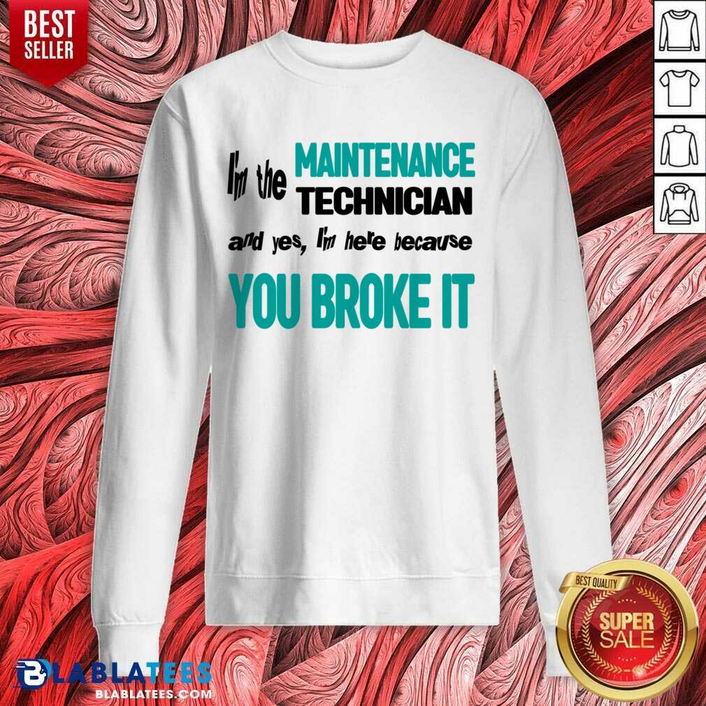 I'm The Maintenance Technician You Broke It Shirt - Image 4