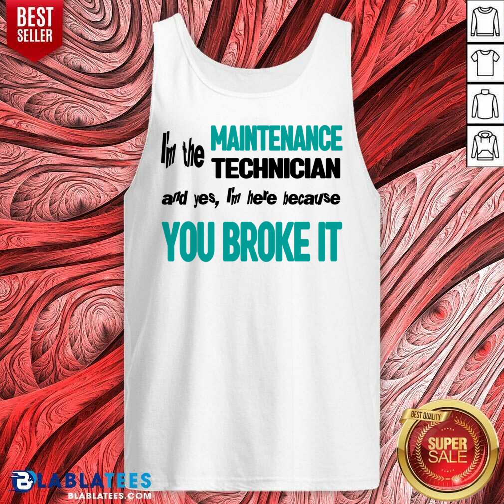 I'm The Maintenance Technician You Broke It Shirt - Image 3