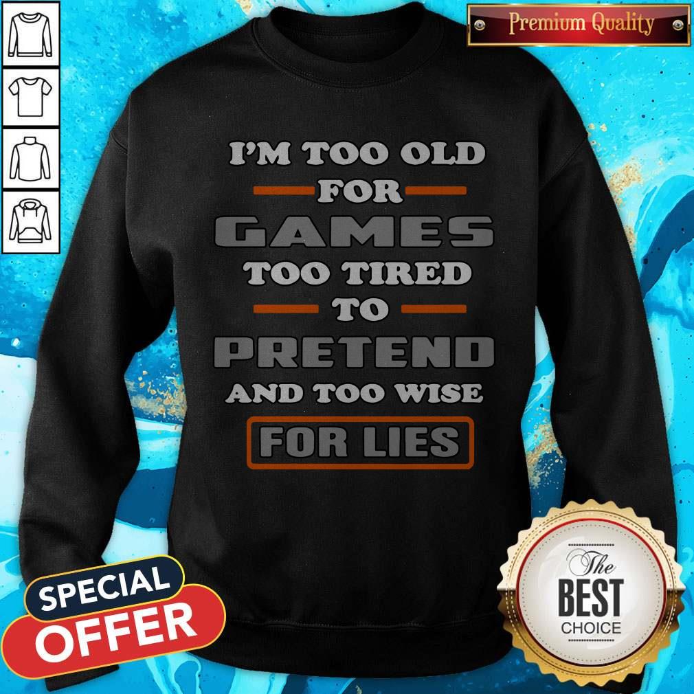 I’m Too Old For Games Too Tired To Pretend And Too Wise For Lies Shirt - Image 5