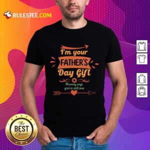 I'm Your Father's Day Gift Mom Says You'Re Welcome Shirt