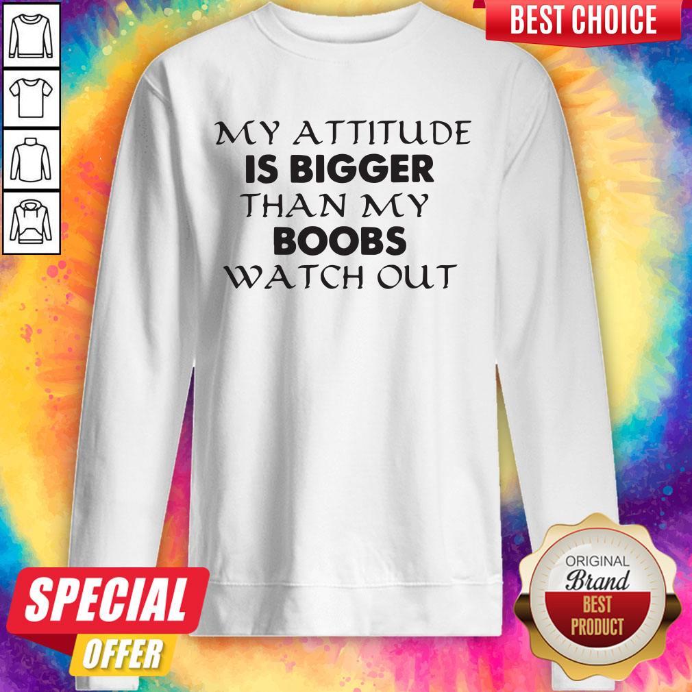 Important My Attitude Is Bigger Than My Boobs Watch Out Shirt - Image 4