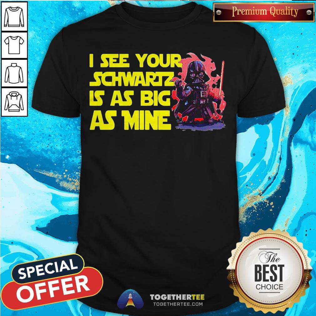 Darth Vader I See Your Schwartz Is As Big As Mine Shirt