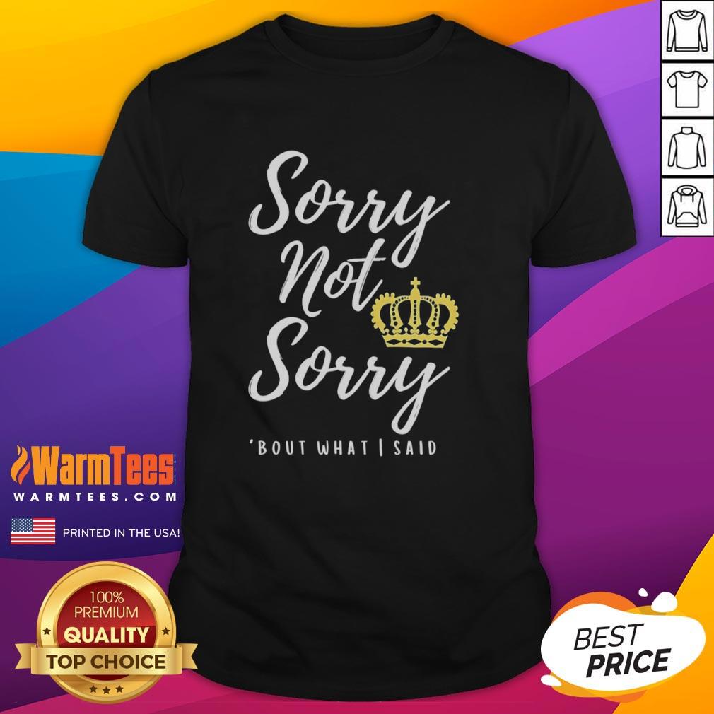 Premium Sorry Not Sorry Bout What I Said T-Shirt