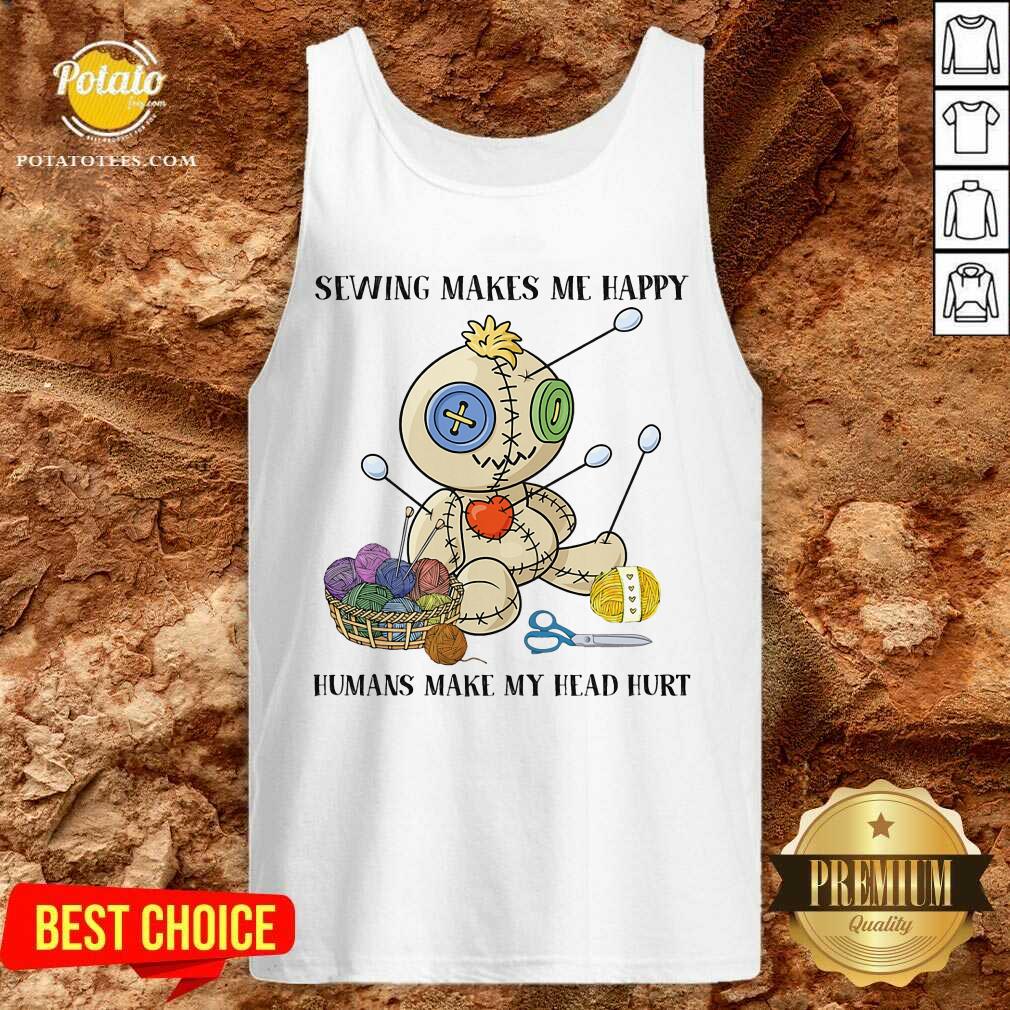 Sewing Makes Me Happy Humans Make My Head Hurt Shirt - Image 3