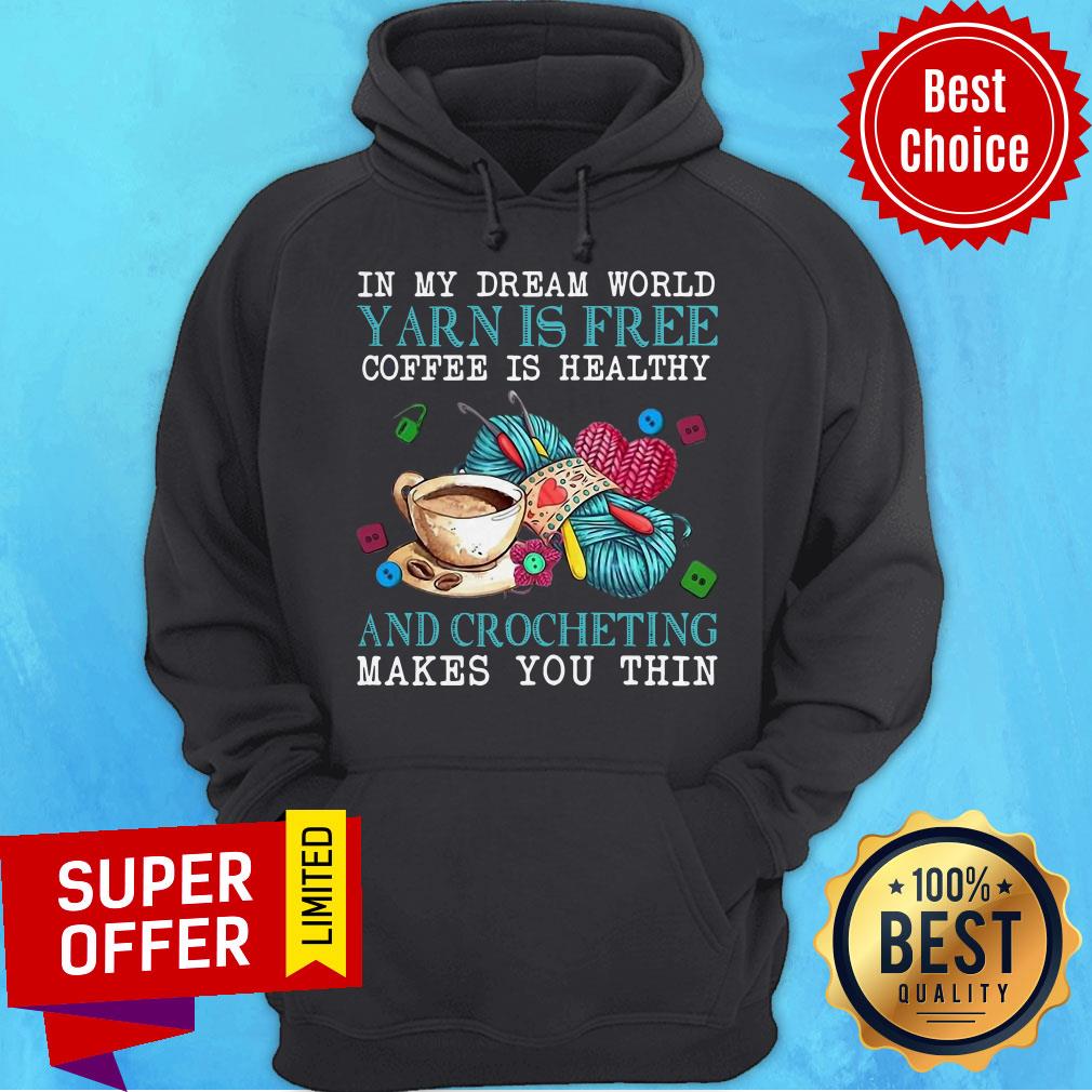 In My Dream World Yarn Is Free Coffee Is Healthy And Crocheting Makes You Thin Shirt - Image 5
