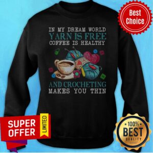 Alternative view of In My Dream World Yarn Is Free Coffee Is Healthy And Crocheting Makes You Thin Shirt