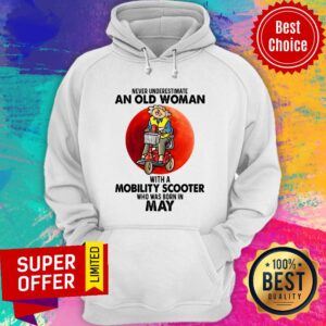 Never Underestimate An Old Woman With A Mobility Scooter Who Was Born In May Shirt
