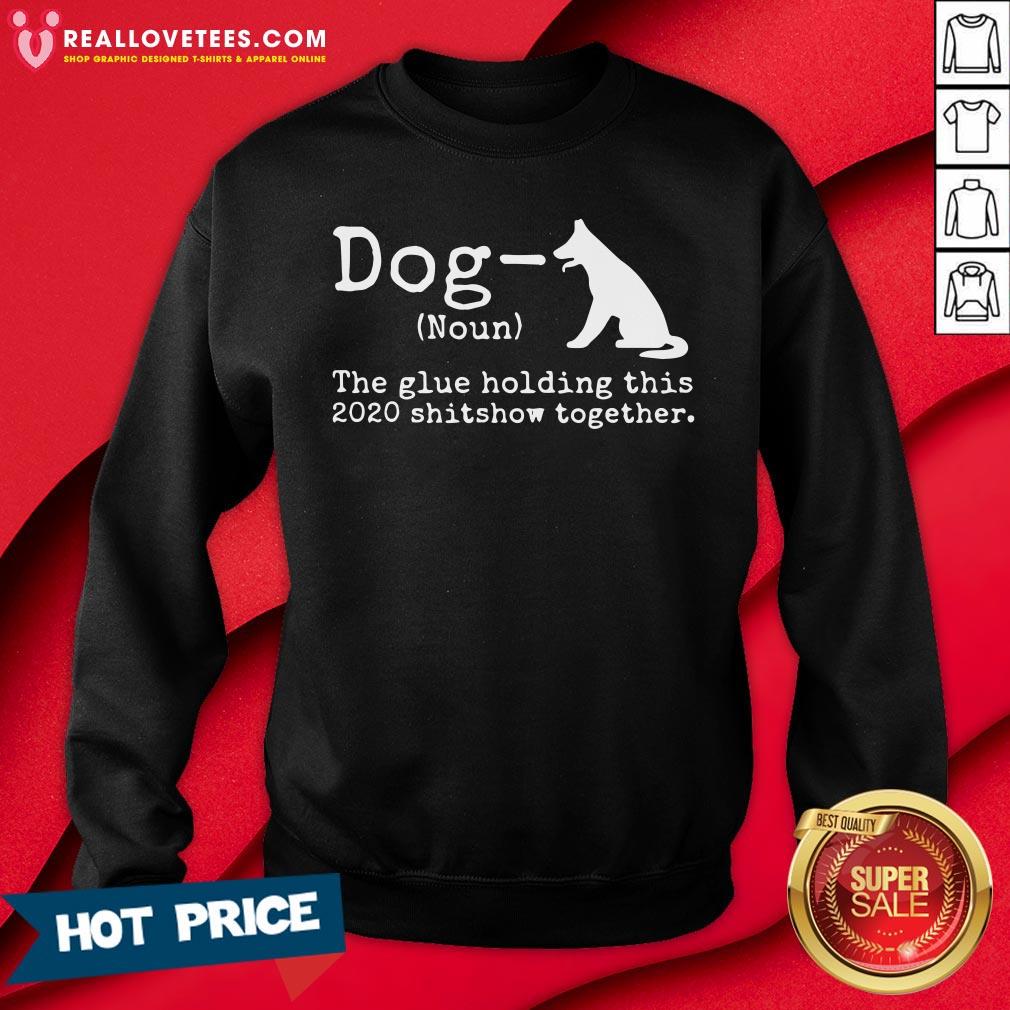 Top Dog Definition The Glue Holding This 2020 Shitshow Together Shirt - Image 3