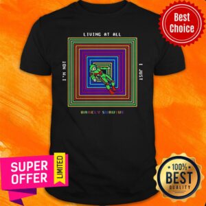 Premium Living At All I’m Not I Just Barely Survive Shirt