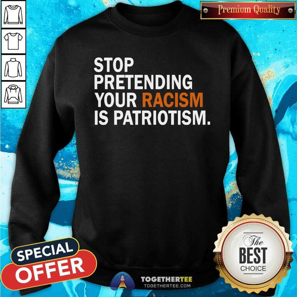 Stop Pretending Your Racism is Patriotism Shirt - Image 5