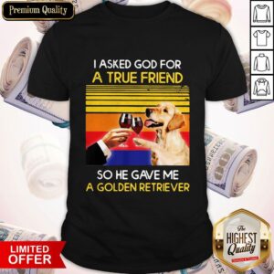 Wine I Asked God For A True Friend So Have Gave Me A Golden Retriever Vintage Retro Shirt