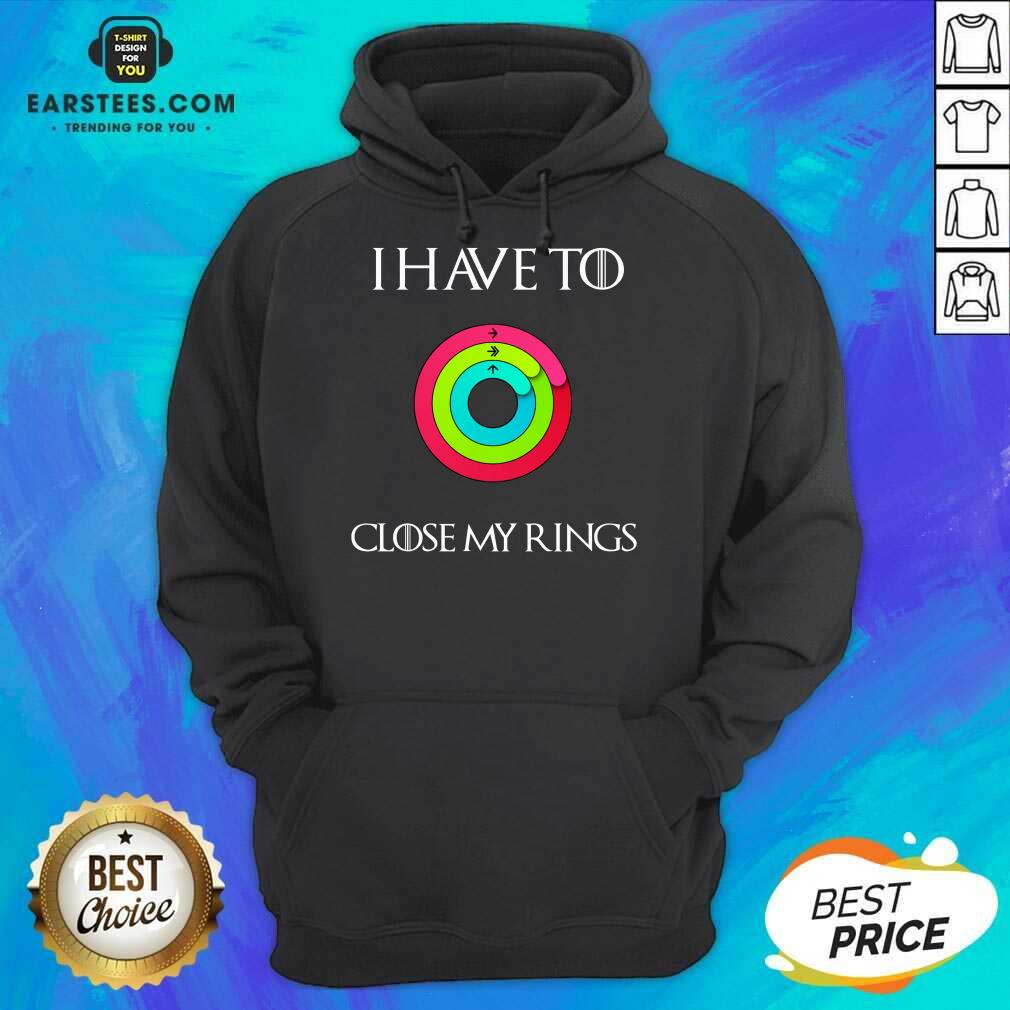 Hot I Have To Close My Rings 2021 Shirt - Image 4