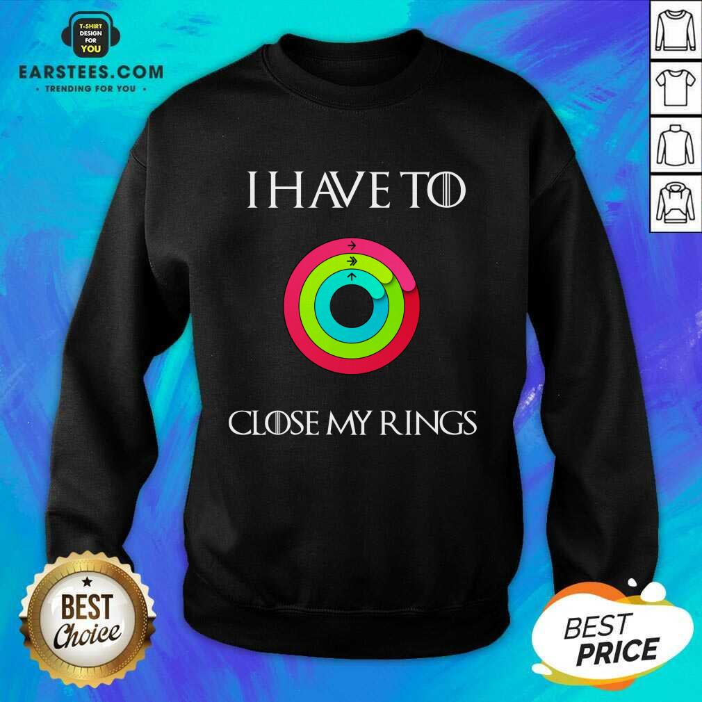 Hot I Have To Close My Rings 2021 Shirt - Image 3