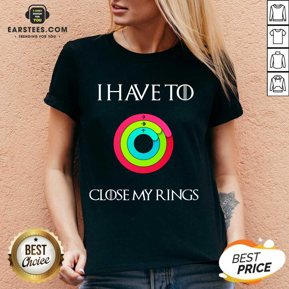 Hot I Have To Close My Rings 2021 Shirt - Image 5