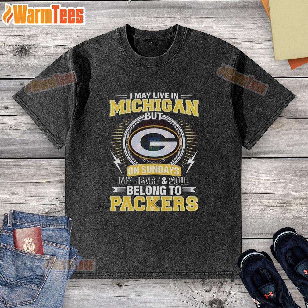 Nice Green Bay Packers NFL I May Live In Michigan On Sundays My Heart And Soul Belong To Packers T-Shirt - Image 6