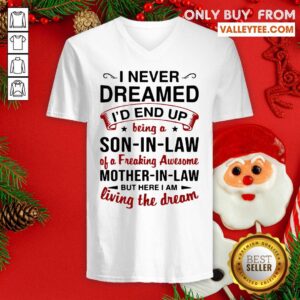 Alternative view of Pro I Never Dreamed I'd End Up Being A Son In Law Of A Freaking Awesome Mother In Law But Here I Am Living The Dream Shirt