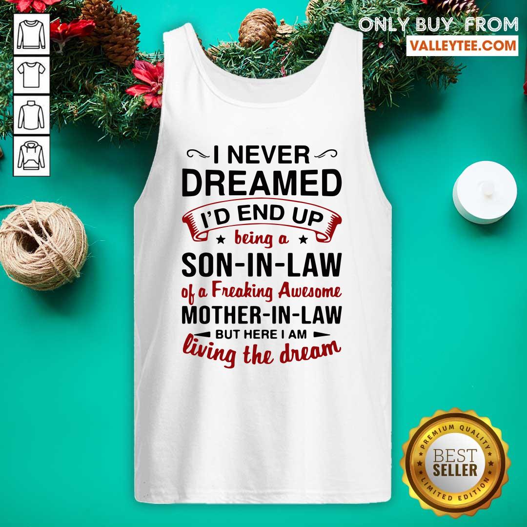 Pro I Never Dreamed I'd End Up Being A Son In Law Of A Freaking Awesome Mother In Law But Here I Am Living The Dream Shirt - Image 4