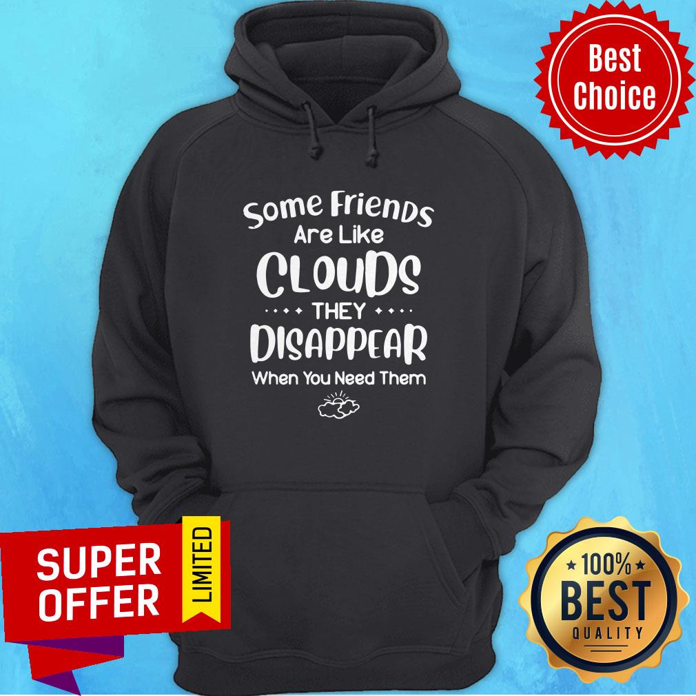 Top Some Friends Are Like Clouds They Disappear When You Need Them Shirt - Image 3